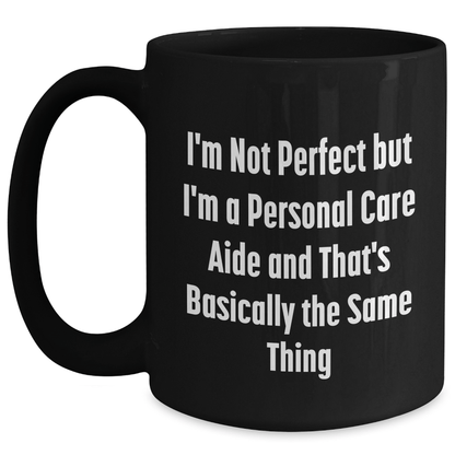 Funny Personal Care Aide Gifts from Men to Fathers' Day Unique Personal Care Aide Black Coffee Mugs, 'I'm Not Perfect But I'm A Personal Care Aide And That's Basically The Same Thing' - The Buy Boom