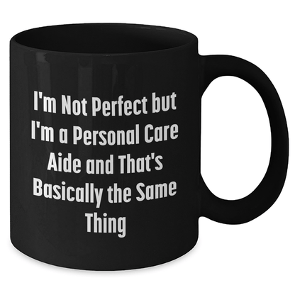 Funny Personal Care Aide Gifts from Men to Fathers' Day Unique Personal Care Aide Black Coffee Mugs, 'I'm Not Perfect But I'm A Personal Care Aide And That's Basically The Same Thing' - The Buy Boom
