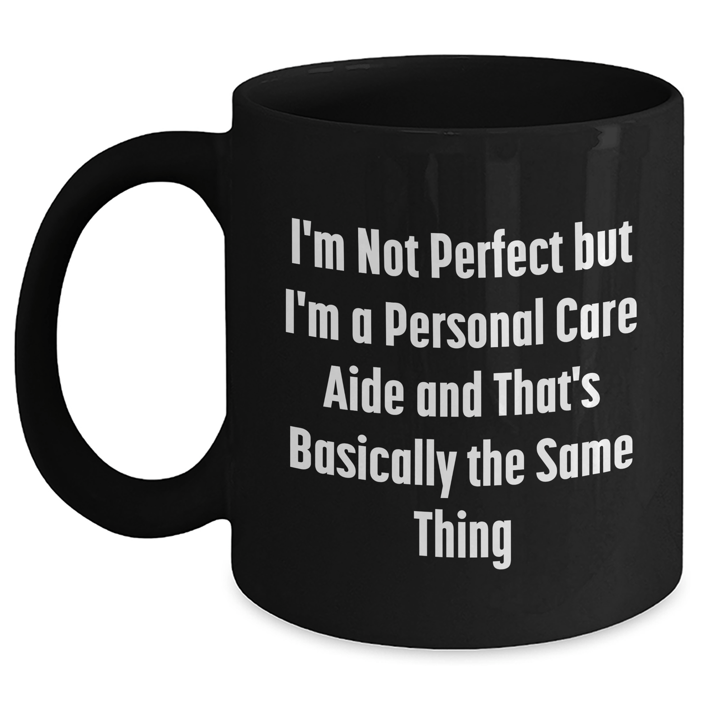 Funny Personal Care Aide Gifts from Men to Fathers' Day Unique Personal Care Aide Black Coffee Mugs, 'I'm Not Perfect But I'm A Personal Care Aide And That's Basically The Same Thing' - The Buy Boom