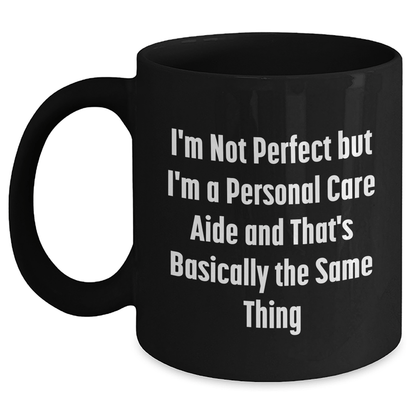 Funny Personal Care Aide Gifts from Men to Fathers' Day Unique Personal Care Aide Black Coffee Mugs, 'I'm Not Perfect But I'm A Personal Care Aide And That's Basically The Same Thing' - The Buy Boom