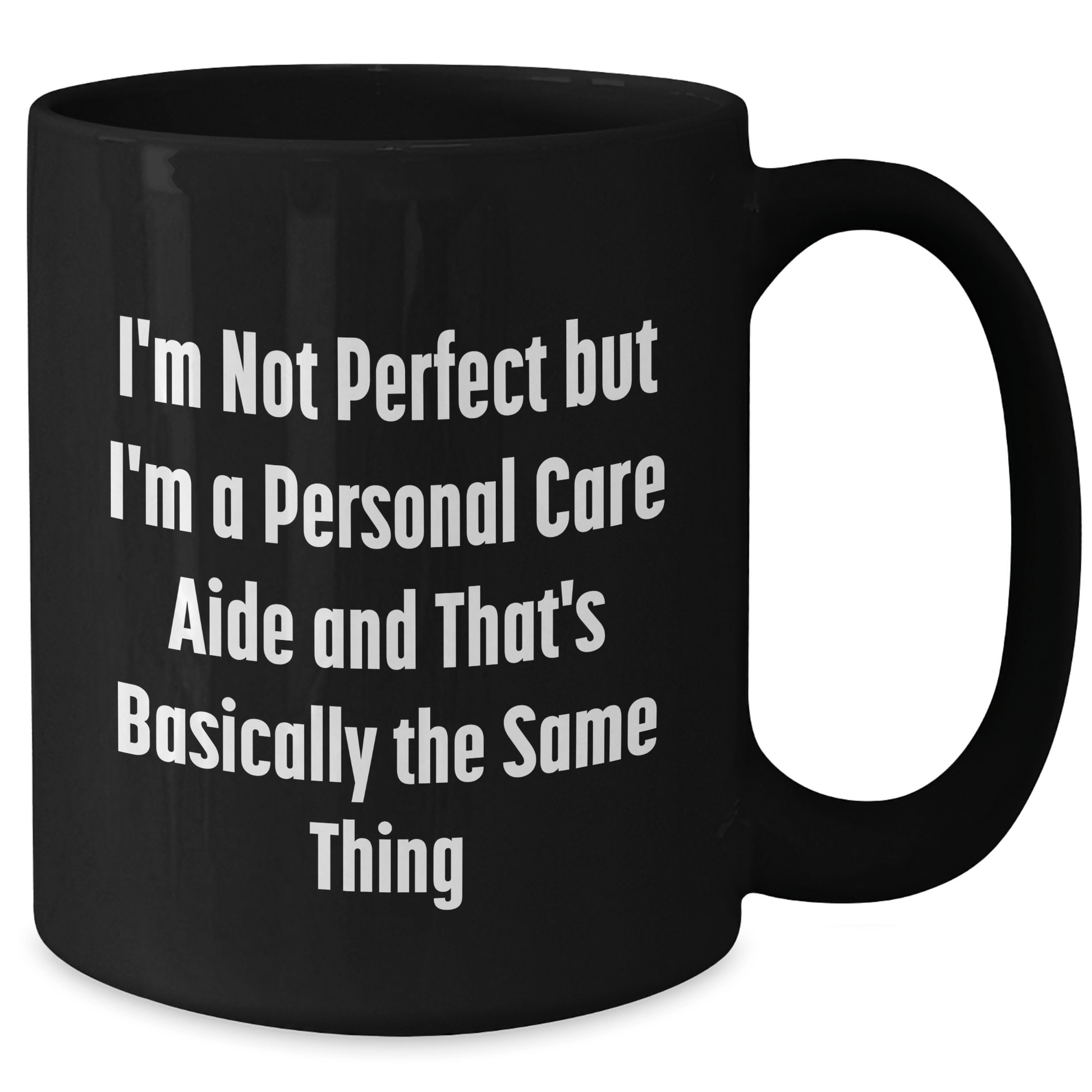 Funny Personal Care Aide Gifts from Men to Fathers' Day Unique Personal Care Aide Black Coffee Mugs, 'I'm Not Perfect But I'm A Personal Care Aide And That's Basically The Same Thing' - The Buy Boom