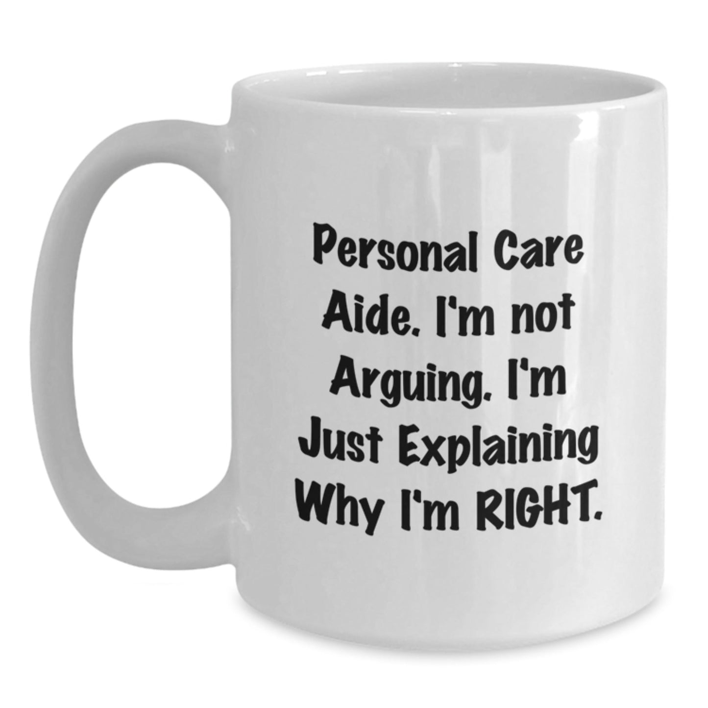 Funny Personal Care Aide Gifts from Men to Friends, White Coffee Mug, I'm Not Arguing. I'm Just Explaining Why I'm Right. Christmas Unique Mugs - The Buy Boom