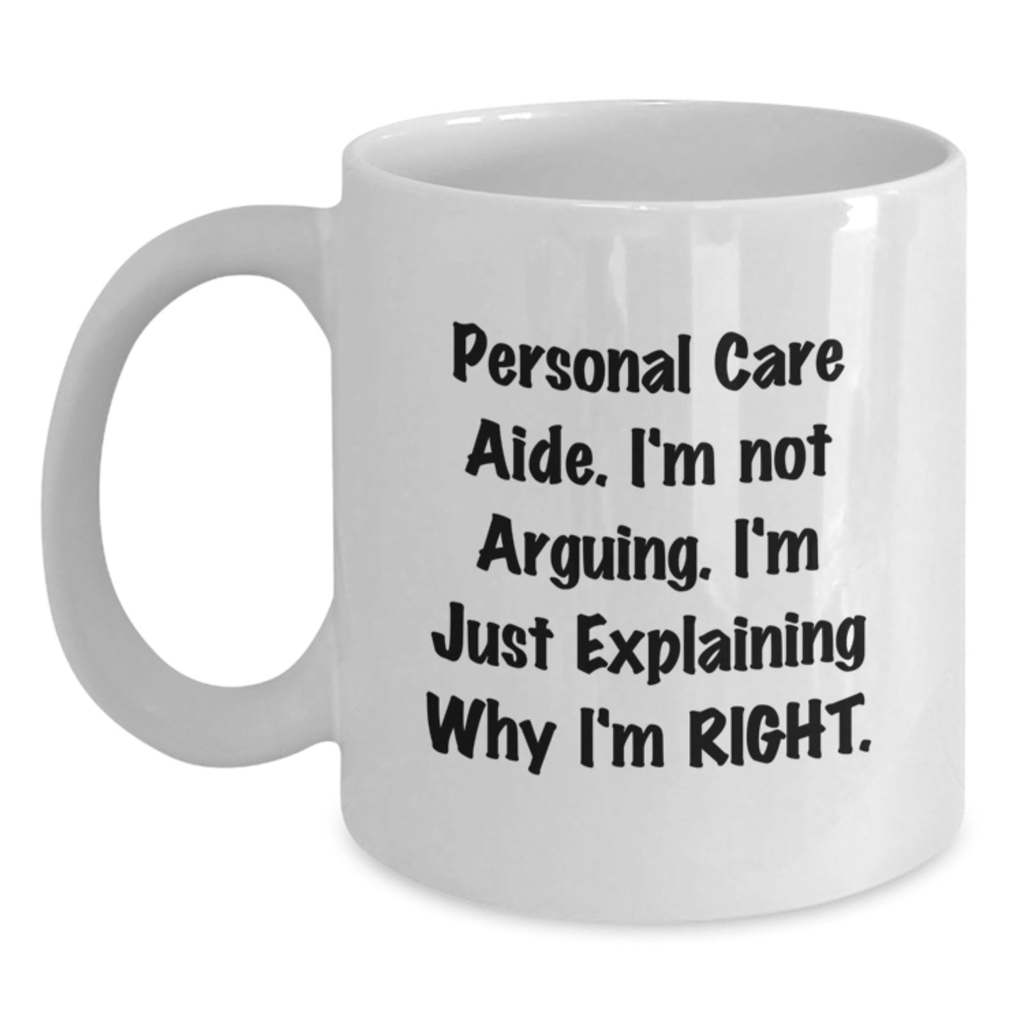 Funny Personal Care Aide Gifts from Men to Friends, White Coffee Mug, I'm Not Arguing. I'm Just Explaining Why I'm Right. Christmas Unique Mugs - The Buy Boom