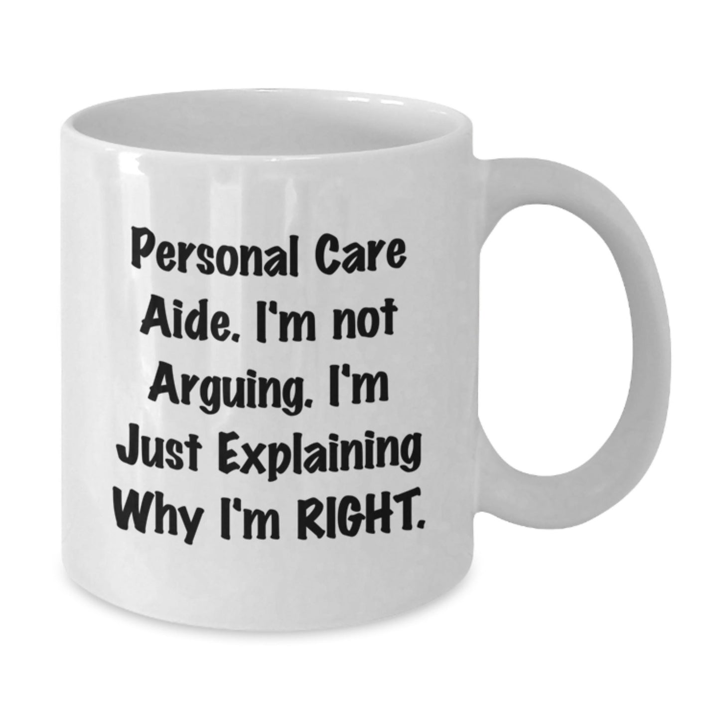 Funny Personal Care Aide Gifts from Men to Friends, White Coffee Mug, I'm Not Arguing. I'm Just Explaining Why I'm Right. Christmas Unique Mugs - The Buy Boom