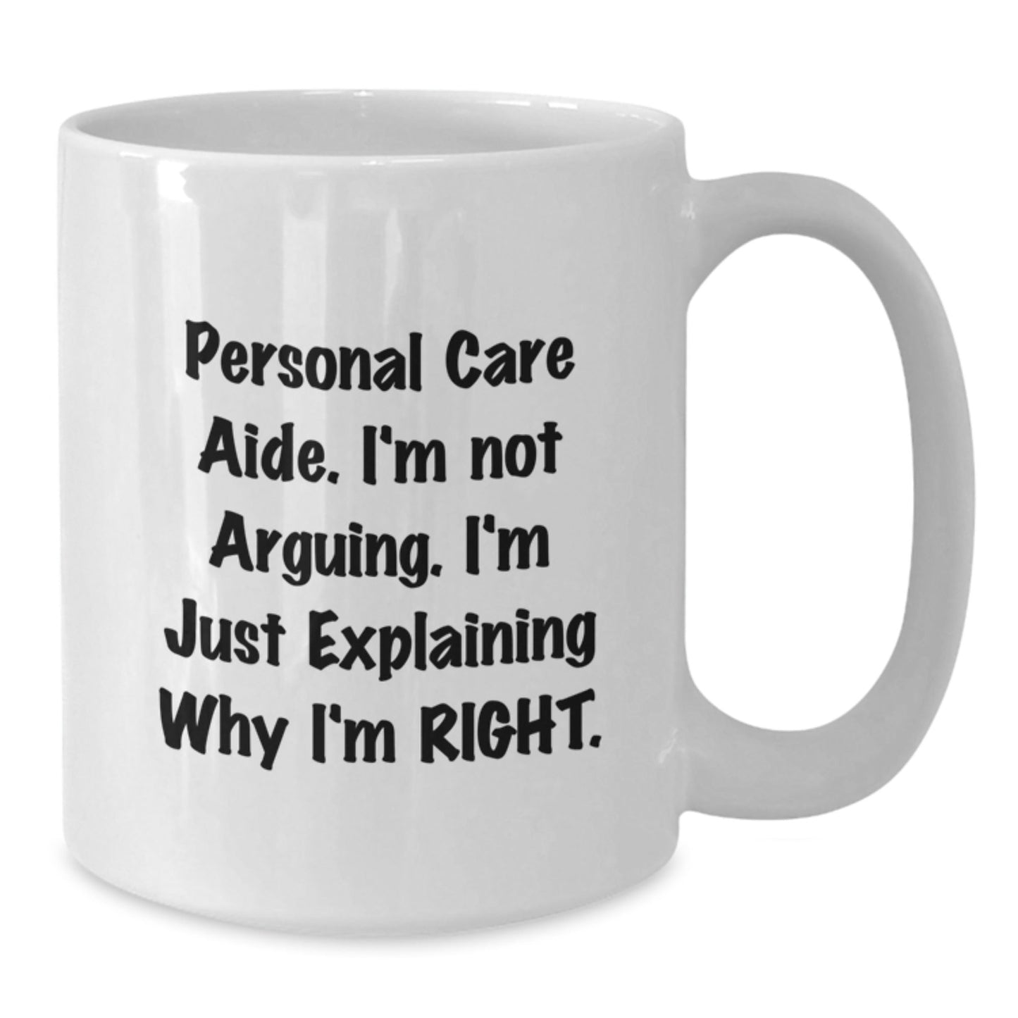 Funny Personal Care Aide Gifts from Men to Friends, White Coffee Mug, I'm Not Arguing. I'm Just Explaining Why I'm Right. Christmas Unique Mugs - The Buy Boom