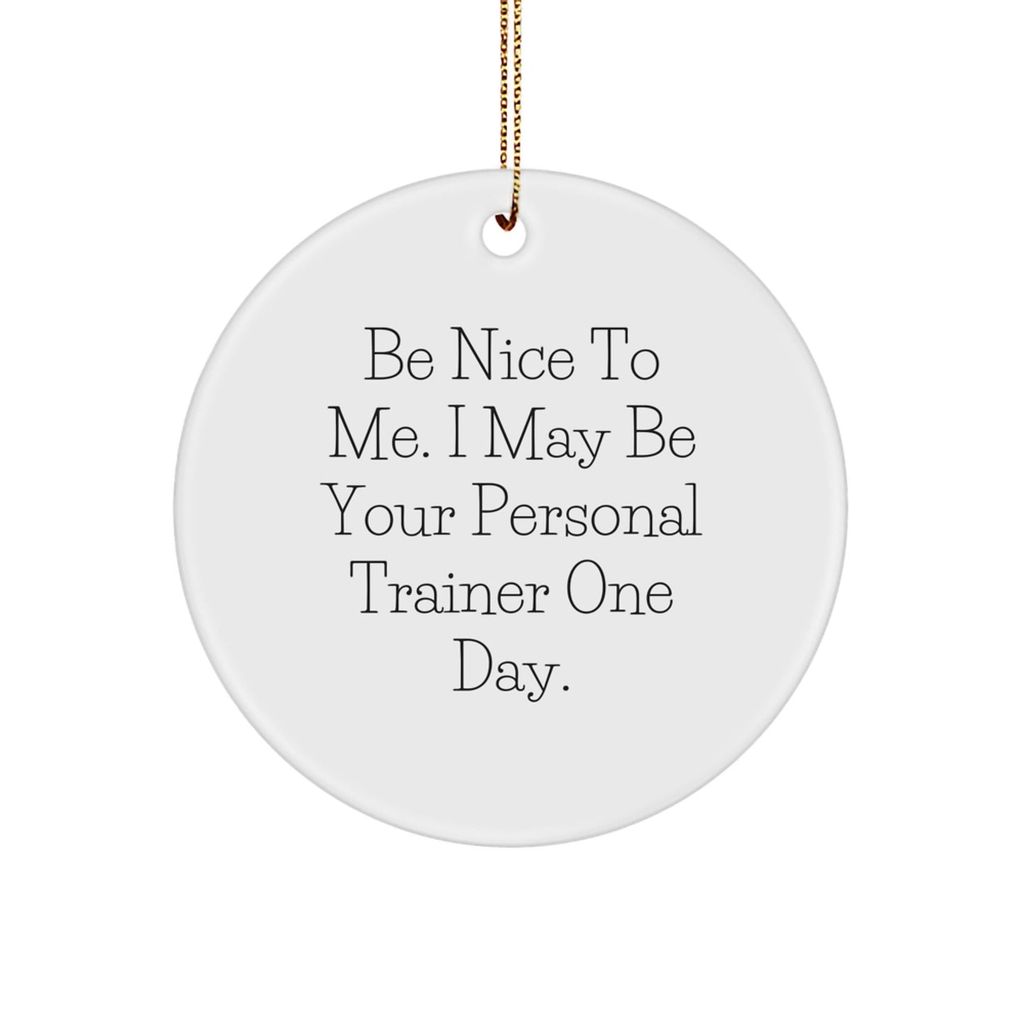 Funny Personal Trainer Gifts from Friends for Christmas - Be Nice to Me Circle Ornament, White, 2.75" tall, 0.5 oz, Durable MDF with High - Gloss Finish - The Buy Boom