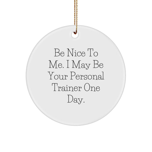 Funny Personal Trainer Gifts from Friends for Christmas - Be Nice to Me Circle Ornament, White, 2.75" tall, 0.5 oz, Durable MDF with High - Gloss Finish - The Buy Boom