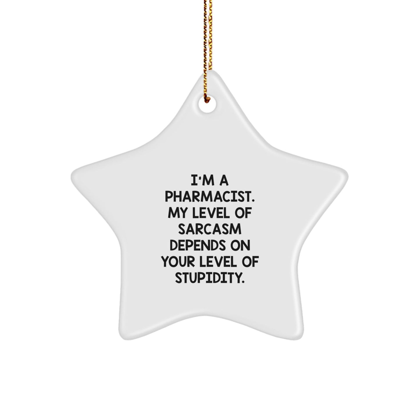 Funny Pharmacist Gift, 'I'm A Pharmacist... My Level Of Sarcasm Depends On Your Level Of Stupidity.' Star Ornament, Gifts from Friends, Family, or Coworkers for Pharmacist, Christmas Unique Present - The Buy Boom