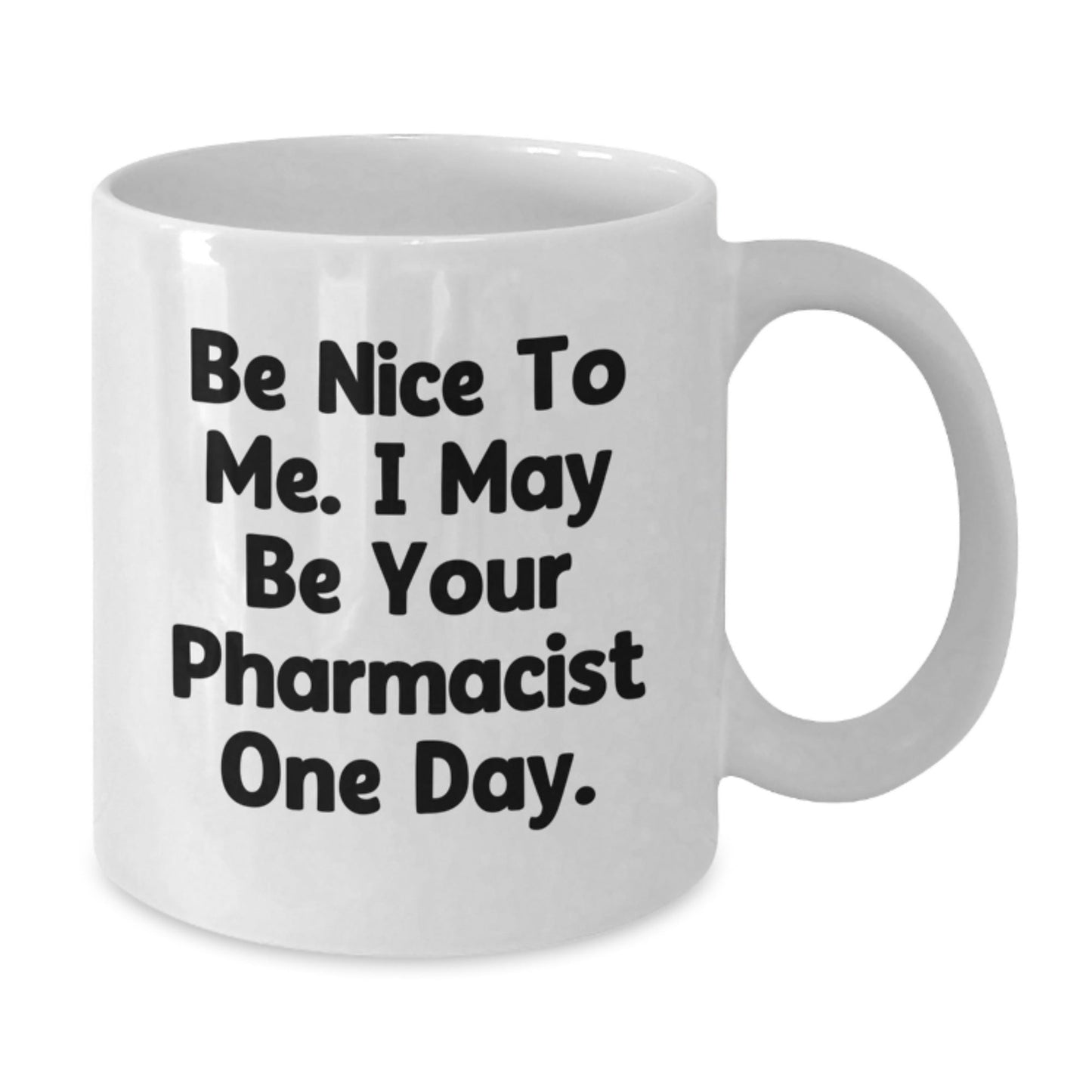 Funny Pharmacist Gifts from Friends and Family, Be Nice To Me. I May Be Your Pharmacist One Day. White Coffee Mug - The Buy Boom