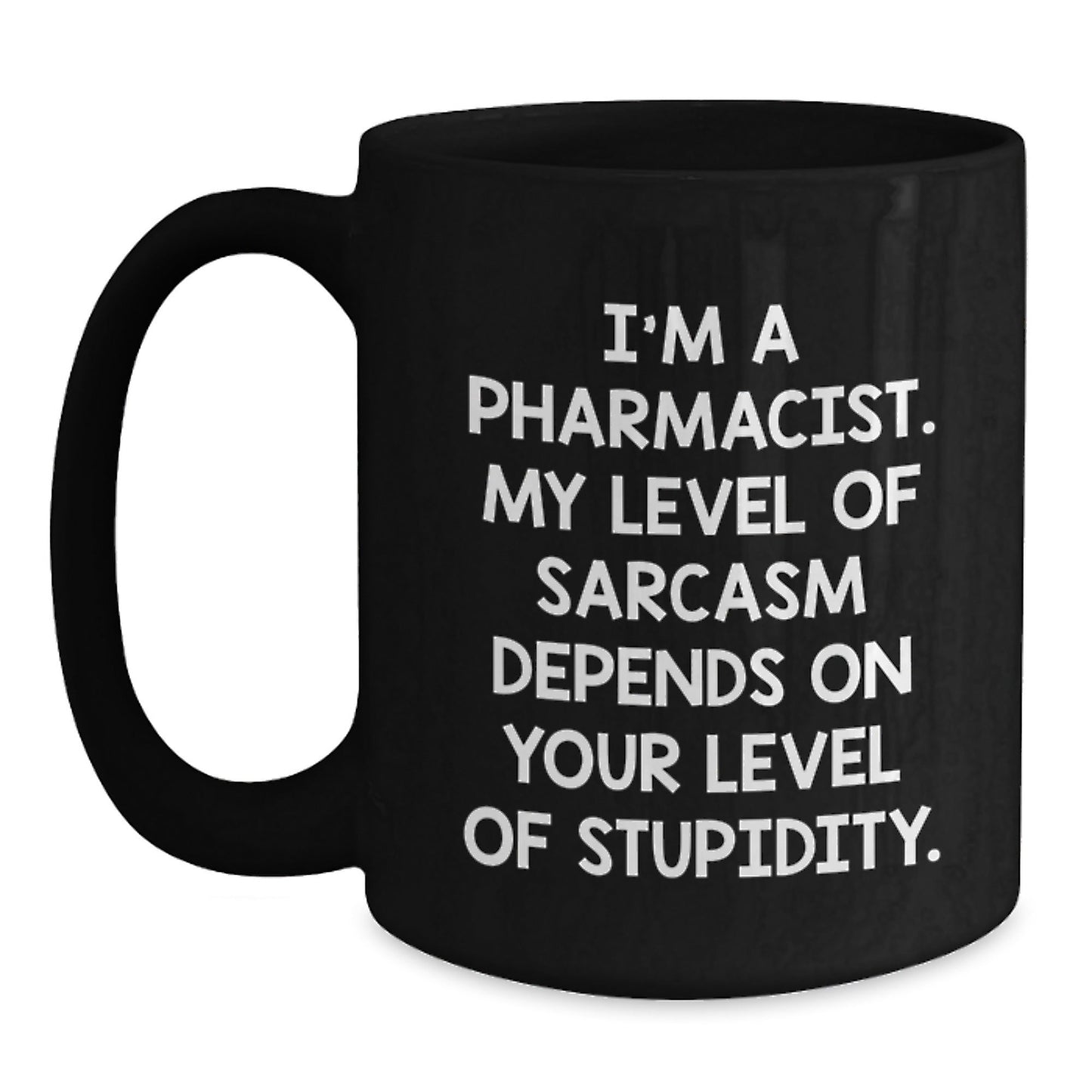 Funny Pharmacist Gifts from Friends for Graduation - I'm A Pharmacist. My Level Of Sarcasm Depends On Your Level Of Stupidity. Black Coffee Mug - The Buy Boom