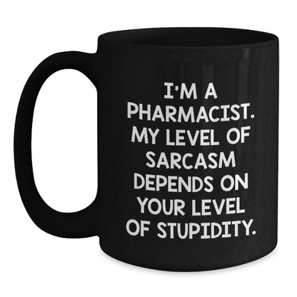 Funny Pharmacist Gifts from Friends for Graduation - I'm A Pharmacist. My Level Of Sarcasm Depends On Your Level Of Stupidity. Black Coffee Mug - The Buy Boom