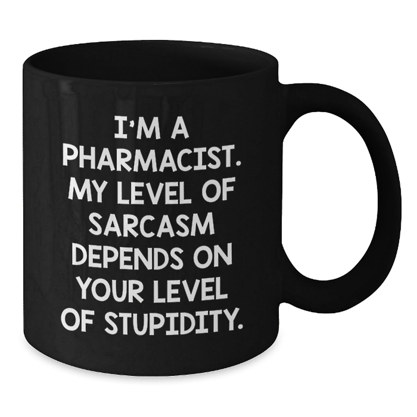 Funny Pharmacist Gifts from Friends for Graduation - I'm A Pharmacist. My Level Of Sarcasm Depends On Your Level Of Stupidity. Black Coffee Mug - The Buy Boom