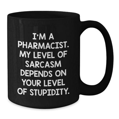 Funny Pharmacist Gifts from Friends for Graduation - I'm A Pharmacist. My Level Of Sarcasm Depends On Your Level Of Stupidity. Black Coffee Mug - The Buy Boom