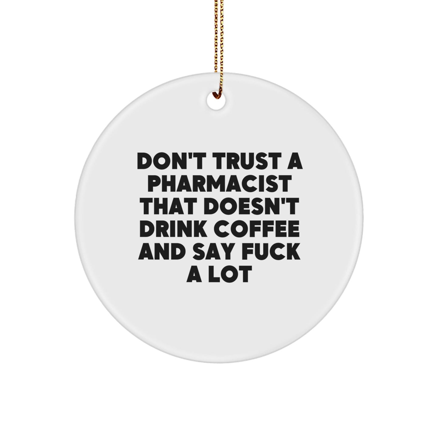 Funny Pharmacist Gifts from Friends to Pharmacist - Don't Trust A 'Pharmacist That Doesn't Drink Coffee And Say F - k A Lot' Circle Ornament for Christmas - The Buy Boom