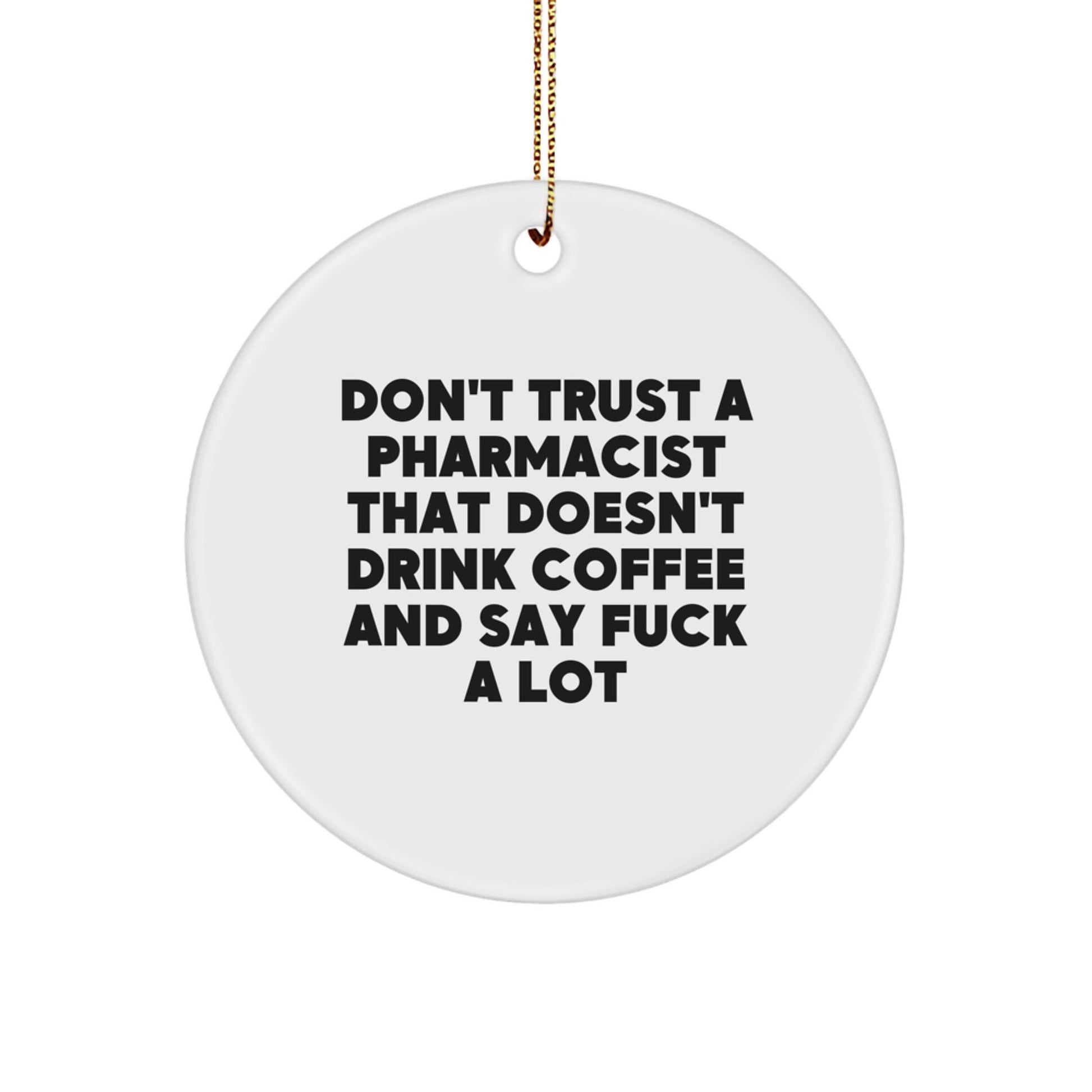 Funny Pharmacist Gifts from Friends to Pharmacist - Don't Trust A 'Pharmacist That Doesn't Drink Coffee And Say F - k A Lot' Circle Ornament for Christmas - The Buy Boom
