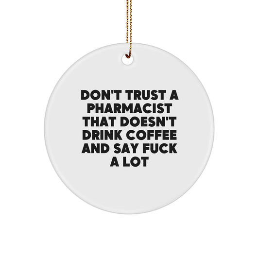 Funny Pharmacist Gifts from Friends to Pharmacist - Don't Trust A 'Pharmacist That Doesn't Drink Coffee And Say F - k A Lot' Circle Ornament for Christmas - The Buy Boom