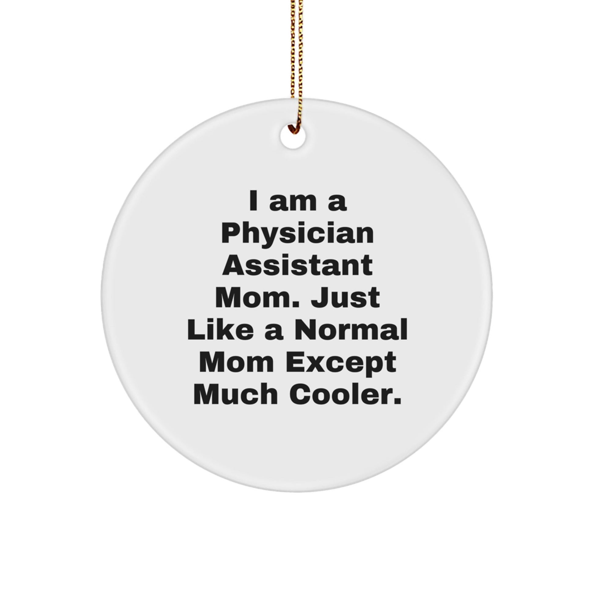 Funny Physician Assistant Mom Gifts from Family for Christmas Unique Circle Ornaments, Physician Assistant Mom, I Am A Mom Except Much Cooler, Circle Shaped Ornament for Physician Assistant Friends - The Buy Boom