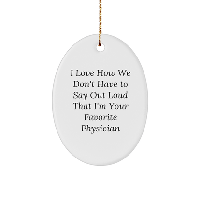 Funny Physician Gifts for Men - I Love How We Don't Have To Say Out Loud That I'm Your Favorite Physician Christmas Oval Ornament from Friends - The Buy Boom