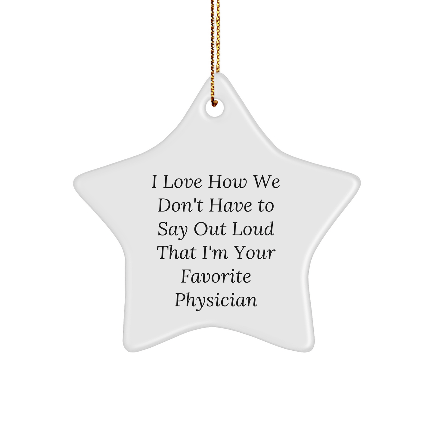 Funny Physician Gifts from Friends and Family - 'I Love How We Don't Have To Say Out Loud That I'm Your Favorite Physician' Star Ornament, Perfect for Christmas - The Buy Boom
