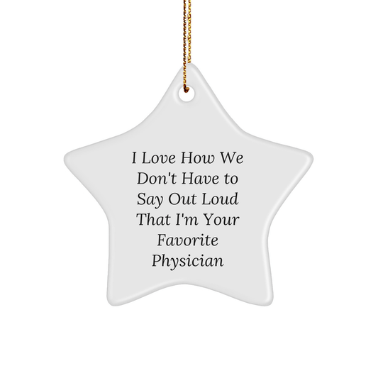 Funny Physician Gifts from Friends and Family - 'I Love How We Don't Have To Say Out Loud That I'm Your Favorite Physician' Star Ornament, Perfect for Christmas - The Buy Boom