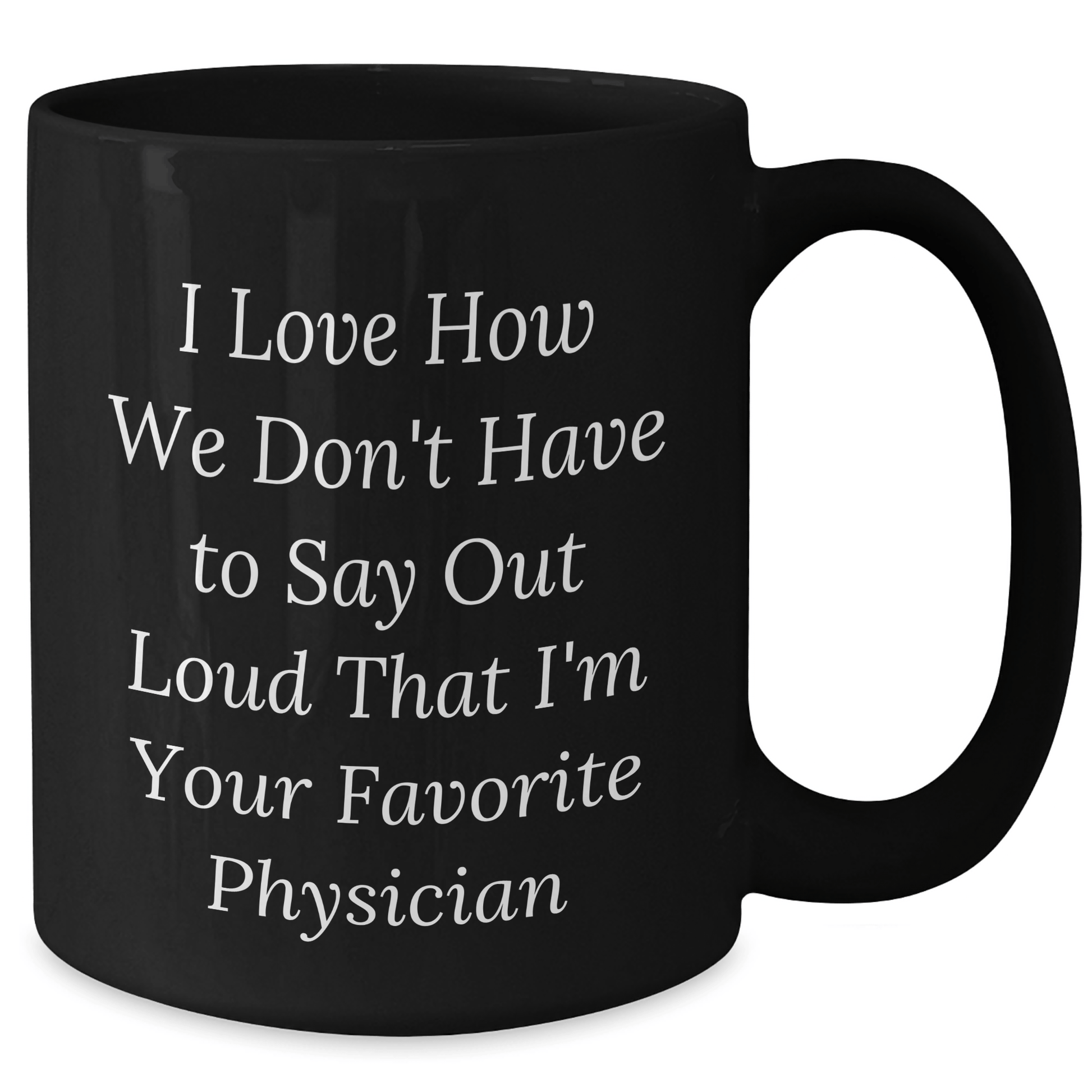 Funny Physician Gifts - 'I Love How We Don't Have To Say Out Loud That I'm Your Favorite Physician' Black Coffee Mug for Men or Women from Family to Coworkers - The Buy Boom