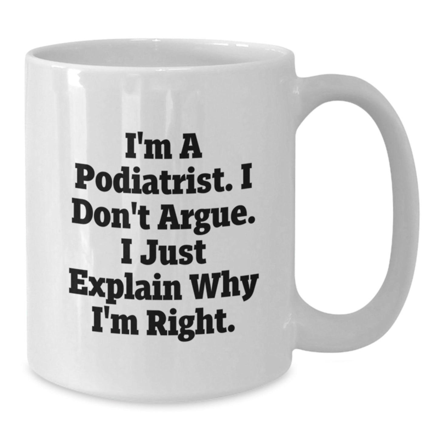 Funny Podiatrist Christmas Unique Gifts from Friends and Family - White Coffee Mug - I'm a Podiatrist, I Don't Argue, I Just Explain Why I'm Right - The Buy Boom