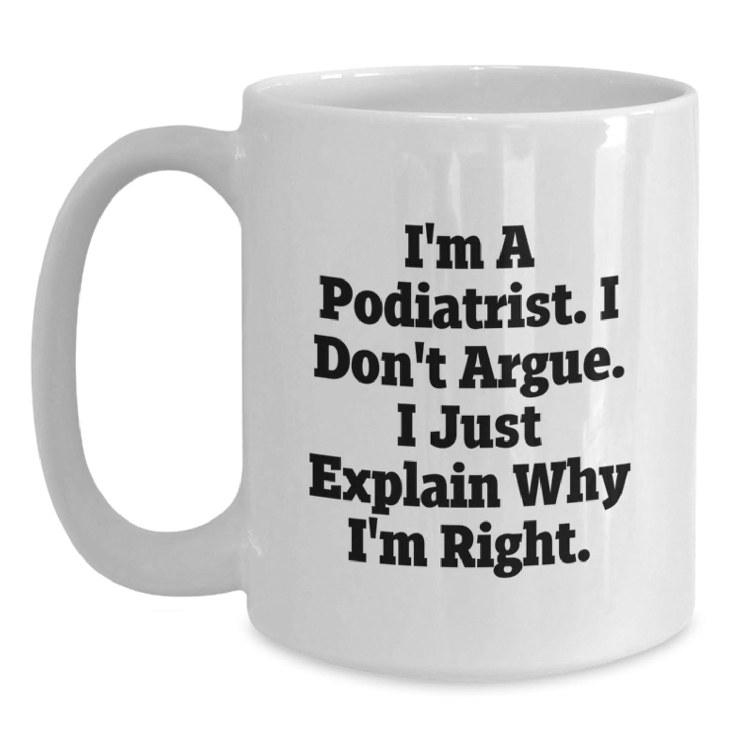 Funny Podiatrist Christmas Unique Gifts from Friends and Family - White Coffee Mug - I'm a Podiatrist, I Don't Argue, I Just Explain Why I'm Right - The Buy Boom