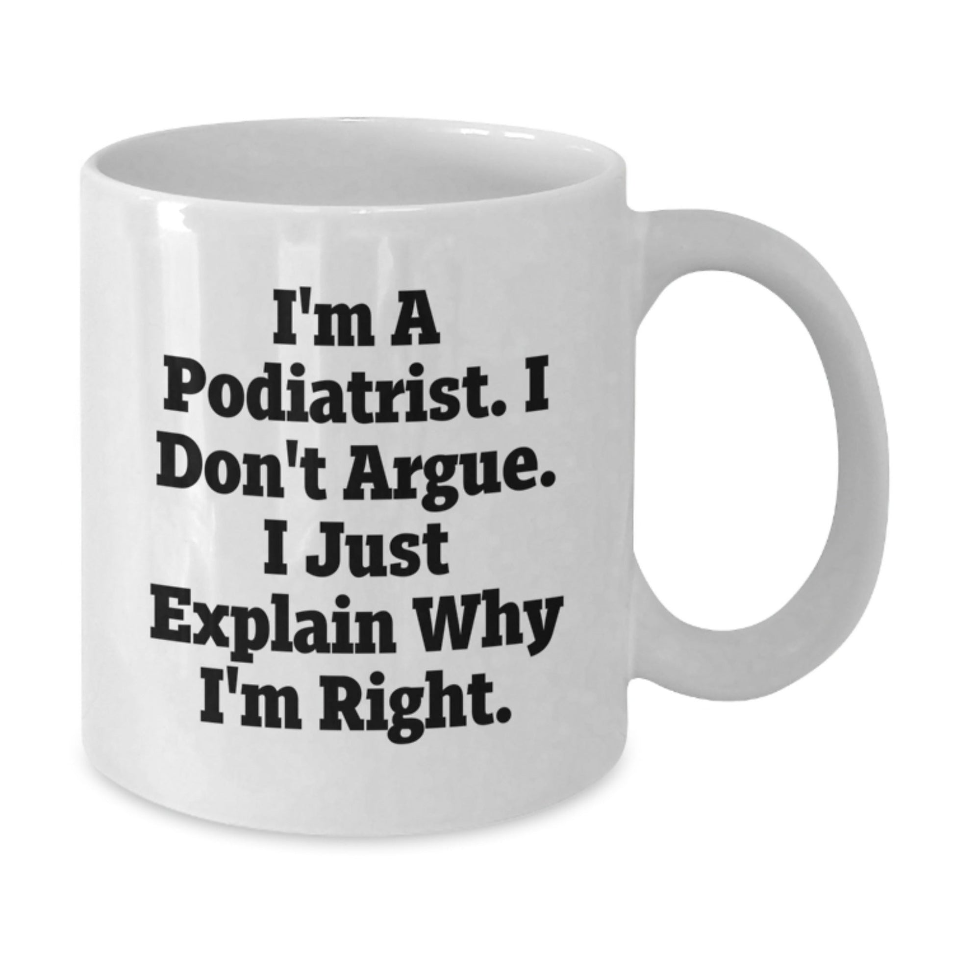 Funny Podiatrist Christmas Unique Gifts from Friends and Family - White Coffee Mug - I'm a Podiatrist, I Don't Argue, I Just Explain Why I'm Right - The Buy Boom