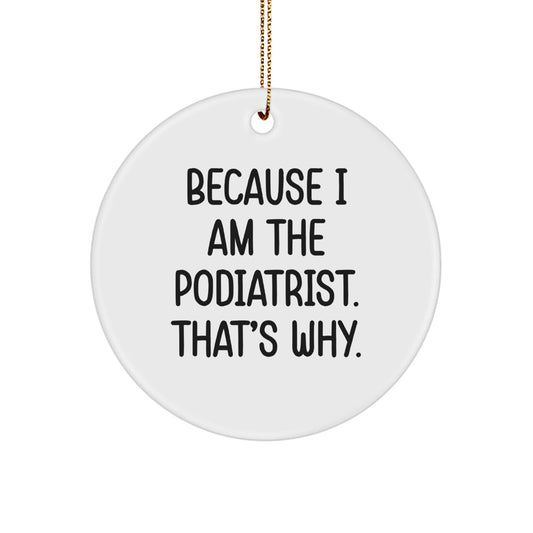Funny Podiatrist Christmas Unique Gifts from Friends - 'Because I Am The Podiatrist. That's Why.' Podiatrist Circle Ornament - The Buy Boom