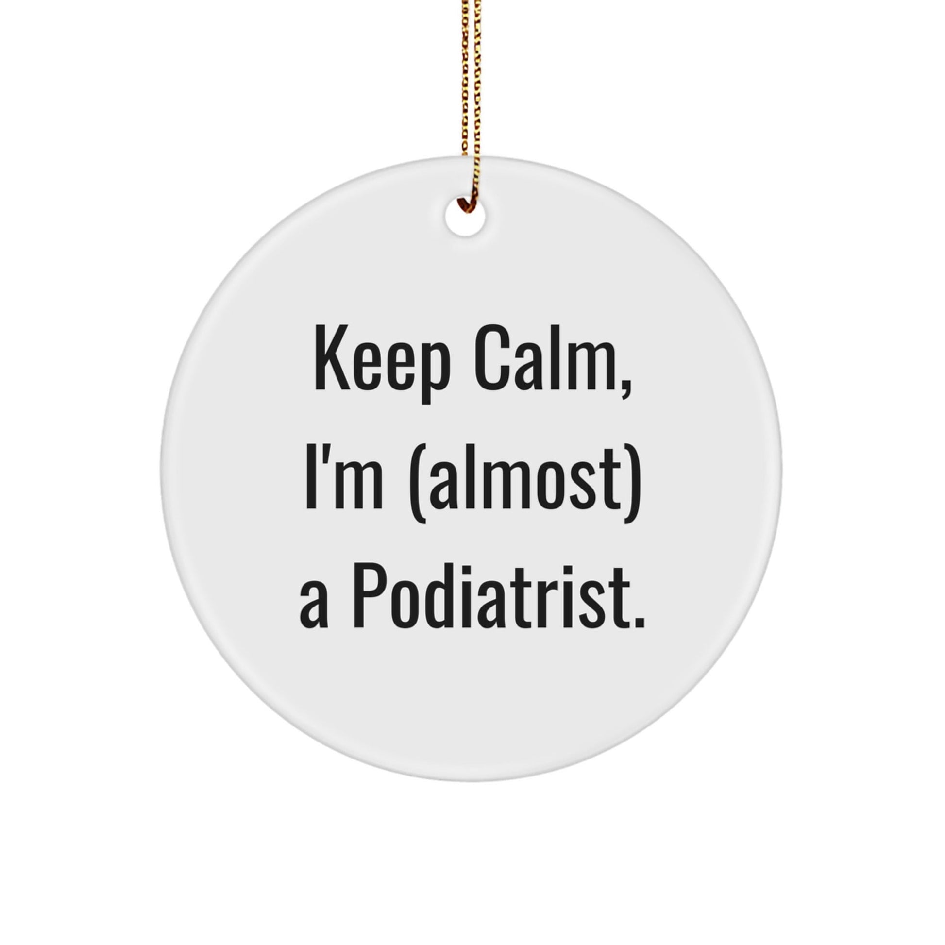 Funny Podiatrist Gifts for Friends, Unique Christmas Ornaments, Circle Ornament 'Keep Calm, I'm (almost) A Podiatrist.' - The Buy Boom