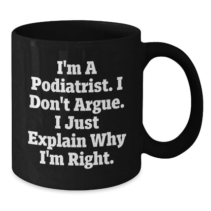 Funny Podiatrist Gifts for Him, Black Coffee Mug, I'm A Podiatrist. I Don't Argue. I Just Explain Why I'm Right. Unique Christmas Unique Gifts from Friends, Coworkers, Family - The Buy Boom