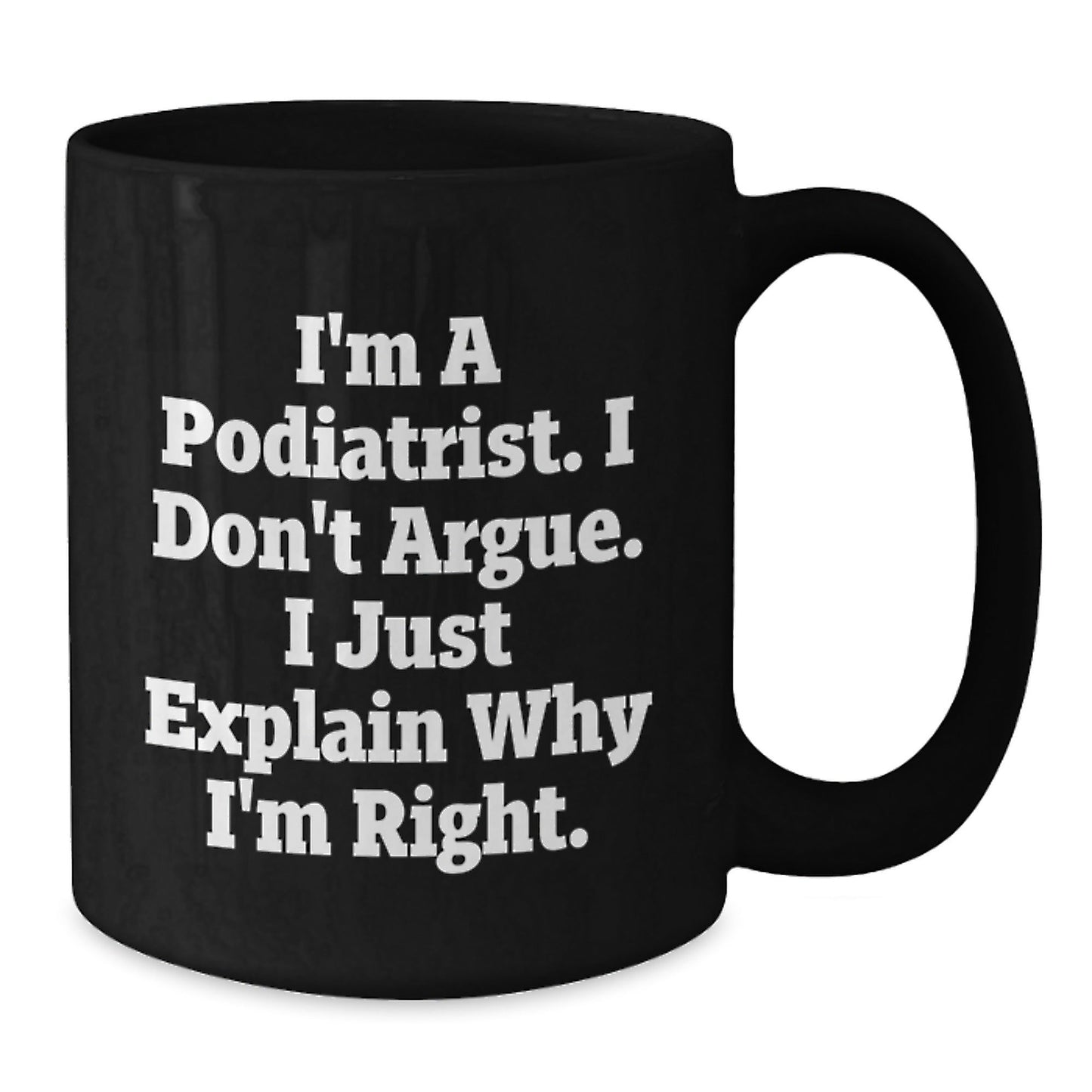 Funny Podiatrist Gifts for Him, Black Coffee Mug, I'm A Podiatrist. I Don't Argue. I Just Explain Why I'm Right. Unique Christmas Unique Gifts from Friends, Coworkers, Family - The Buy Boom