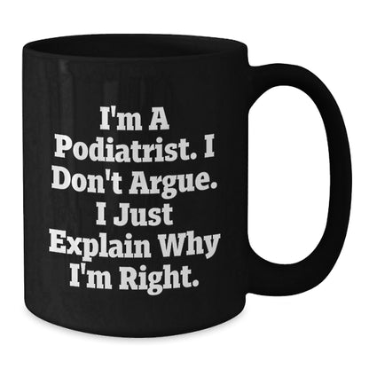 Funny Podiatrist Gifts for Him, Black Coffee Mug, I'm A Podiatrist. I Don't Argue. I Just Explain Why I'm Right. Unique Christmas Unique Gifts from Friends, Coworkers, Family - The Buy Boom