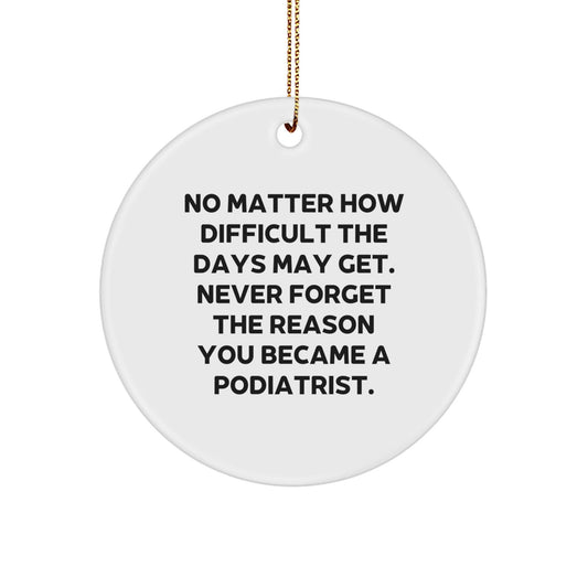 Funny Podiatrist Gifts for Him from Friends, Inspirational Circle Ornament, No Matter How Difficult The Days May Get. - The Buy Boom