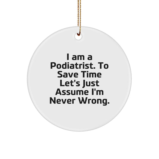 Funny Podiatrist Gifts for Him Her Friends Family Christmas Circle Ornament 'I Am A Podiatrist. To Save Time Let's Just Assume I'm Never Wrong.' - The Buy Boom