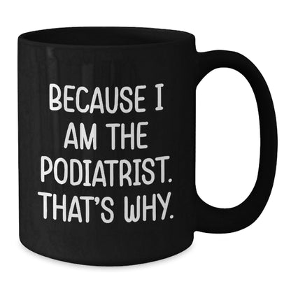 Funny Podiatrist Gifts for Him, Unique Black Coffee Mug Because 'I Am The Podiatrist. That's Why.' Gifts from Friends to Family - The Buy Boom