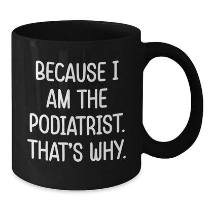 Funny Podiatrist Gifts for Him, Unique Black Coffee Mug Because 'I Am The Podiatrist. That's Why.' Gifts from Friends to Family - The Buy Boom