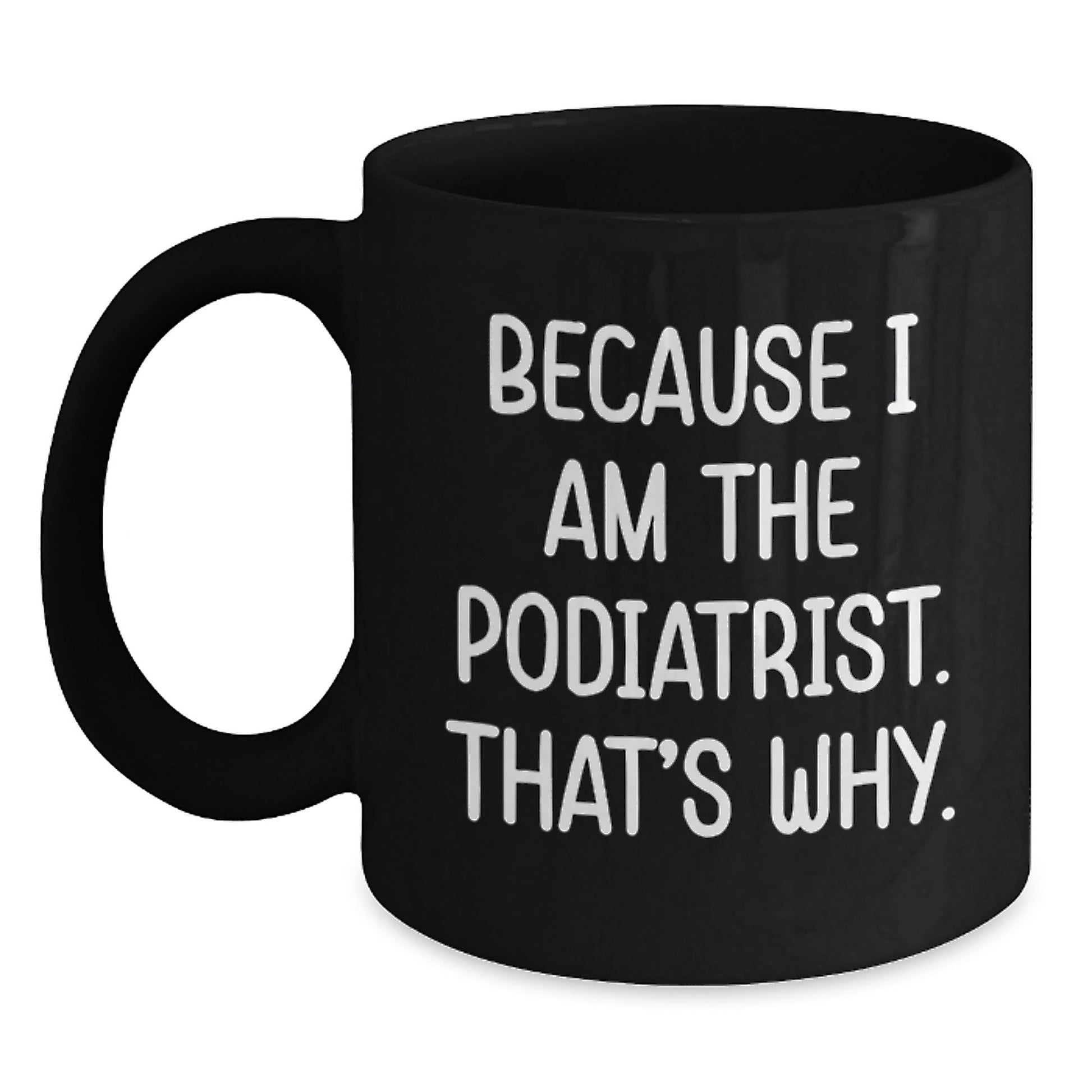 Funny Podiatrist Gifts for Him, Unique Black Coffee Mug Because 'I Am The Podiatrist. That's Why.' Gifts from Friends to Family - The Buy Boom