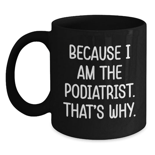 Funny Podiatrist Gifts for Him, Unique Black Coffee Mug Because 'I Am The Podiatrist. That's Why.' Gifts from Friends to Family - The Buy Boom