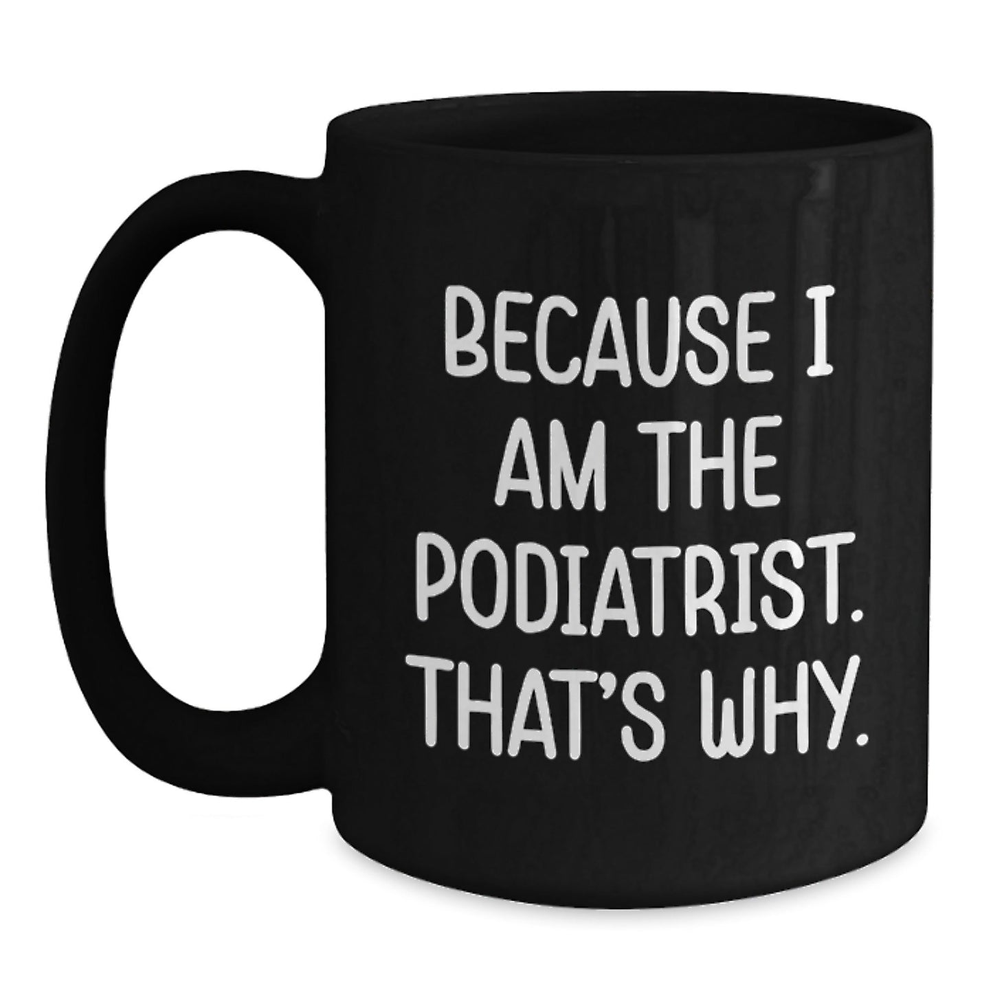 Funny Podiatrist Gifts for Him, Unique Black Coffee Mug Because 'I Am The Podiatrist. That's Why.' Gifts from Friends to Family - The Buy Boom