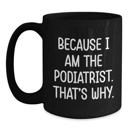 Funny Podiatrist Gifts for Him, Unique Black Coffee Mug Because 'I Am The Podiatrist. That's Why.' Gifts from Friends to Family - The Buy Boom