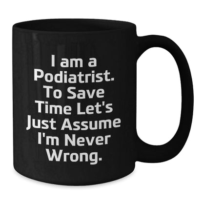 Funny Podiatrist Gifts for Men Women from Friends, Black Coffee Mug I Am A Podiatrist To Save Time Let's Just Assume I'm Never Wrong Christmas Unique Mugs Gifts - The Buy Boom