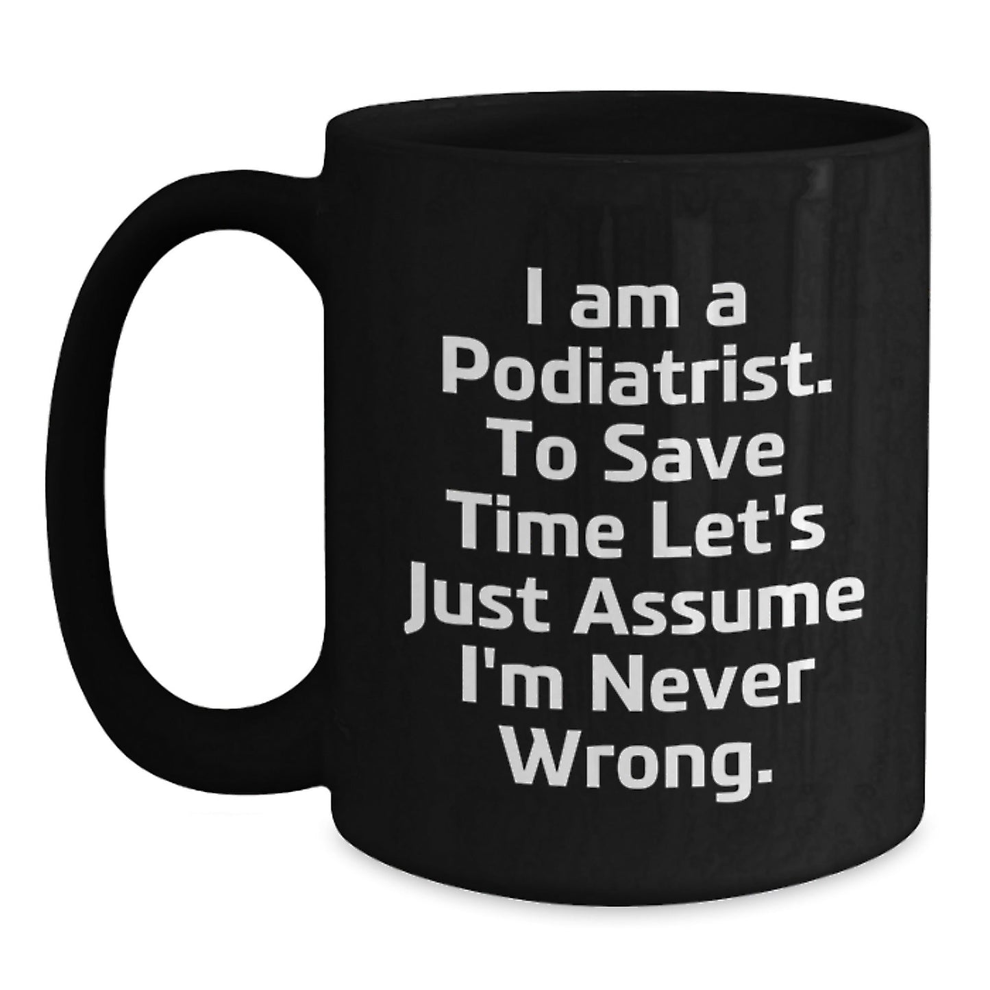 Funny Podiatrist Gifts for Men Women from Friends, Black Coffee Mug I Am A Podiatrist To Save Time Let's Just Assume I'm Never Wrong Christmas Unique Mugs Gifts - The Buy Boom