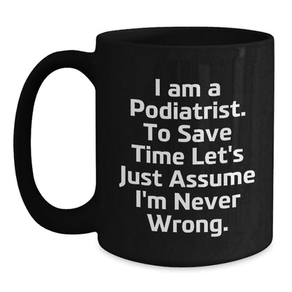 Funny Podiatrist Gifts for Men Women from Friends, Black Coffee Mug I Am A Podiatrist To Save Time Let's Just Assume I'm Never Wrong Christmas Unique Mugs Gifts - The Buy Boom