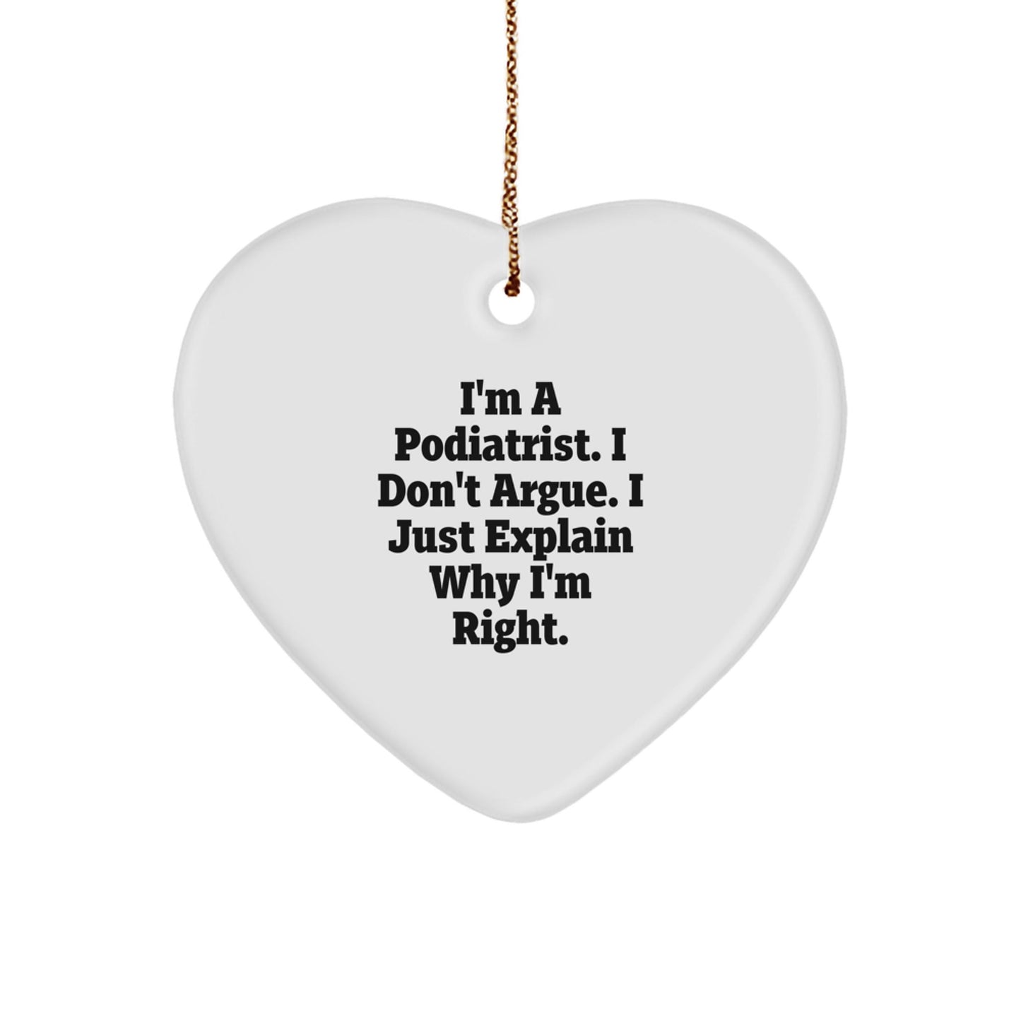 Funny Podiatrist Gifts from Family, Unique Heart Ornament for Podiatrist, I'm A Podiatrist. I Don't Argue. I Just Explain Why I'm Right. Christmas Unique Gift - The Buy Boom