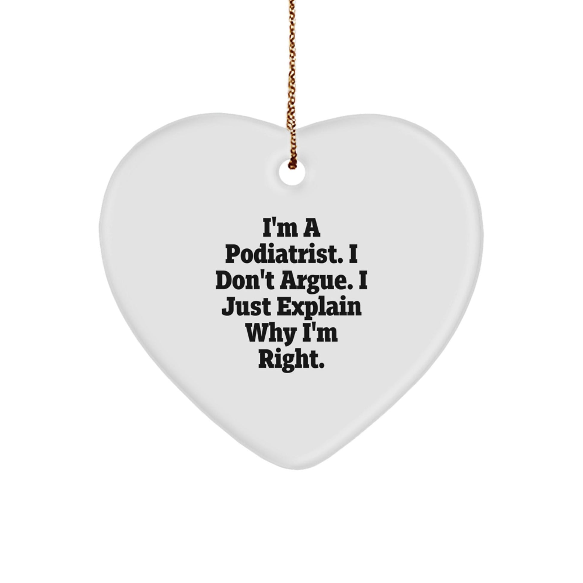 Funny Podiatrist Gifts from Family, Unique Heart Ornament for Podiatrist, I'm A Podiatrist. I Don't Argue. I Just Explain Why I'm Right. Christmas Unique Gift - The Buy Boom