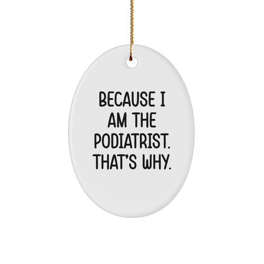 Funny Podiatrist Gifts from Friends and Family - Oval Ornament Because I Am The Podiatrist. That's Why. - White - The Buy Boom