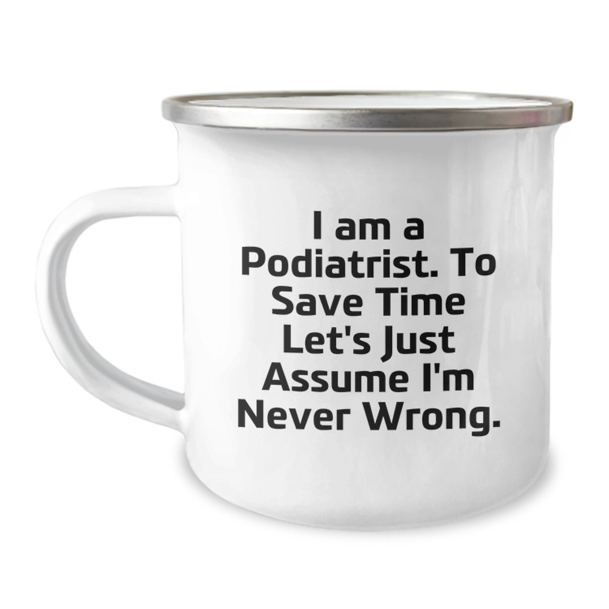 Funny Podiatrist Gifts from Friends for Christmas Unique Camping Mug, 'I Am A Podiatrist. To Save Time Let's Just Assume I'm Never Wrong.' - The Buy Boom