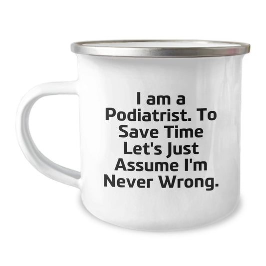 Funny Podiatrist Gifts from Friends for Christmas Unique Camping Mug, 'I Am A Podiatrist. To Save Time Let's Just Assume I'm Never Wrong.' - The Buy Boom