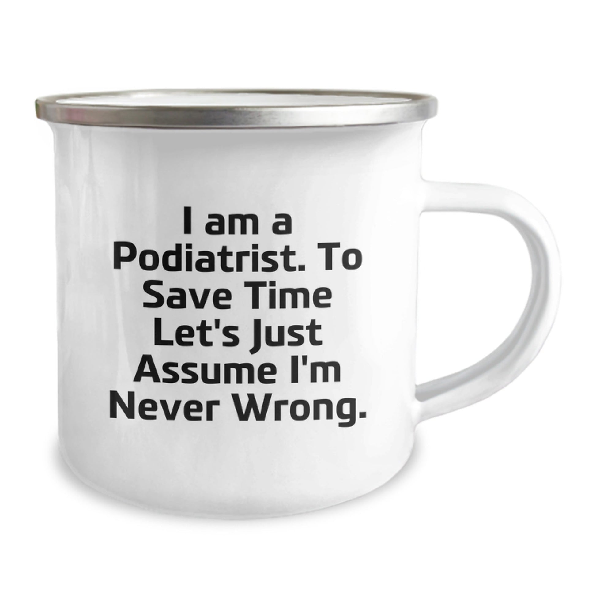 Funny Podiatrist Gifts from Friends for Christmas Unique Camping Mug, 'I Am A Podiatrist. To Save Time Let's Just Assume I'm Never Wrong.' - The Buy Boom